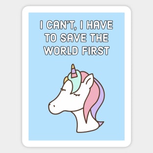 I can't, I have to save the world first - unicorn quote Sticker